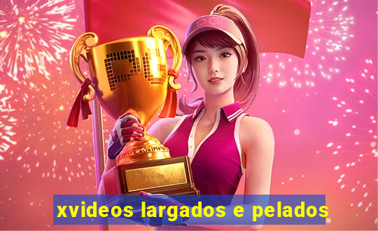 xvideos largados e pelados